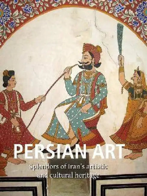 Persian Art: Splendors of Iran's artistic and cultural heritage by Vladimir Lukonin