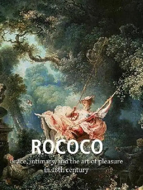 Rococo: Grace, intimacy, and the art of pleasure in 18th century by Klaus H. Carl