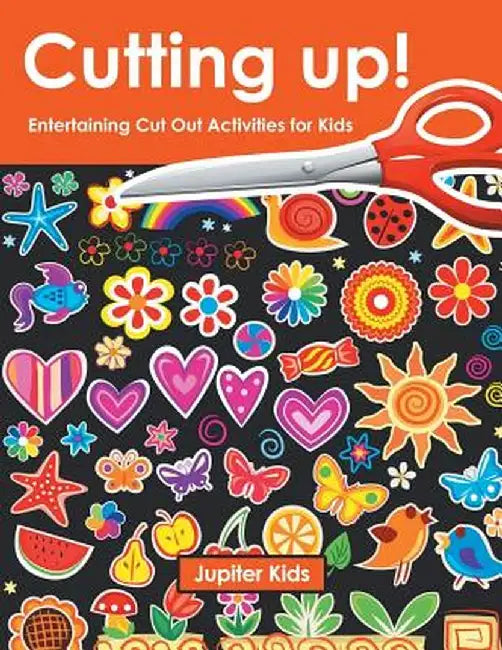 Cutting Up! Entertaining Cut Out Activities for Kids by Jupiter Kids