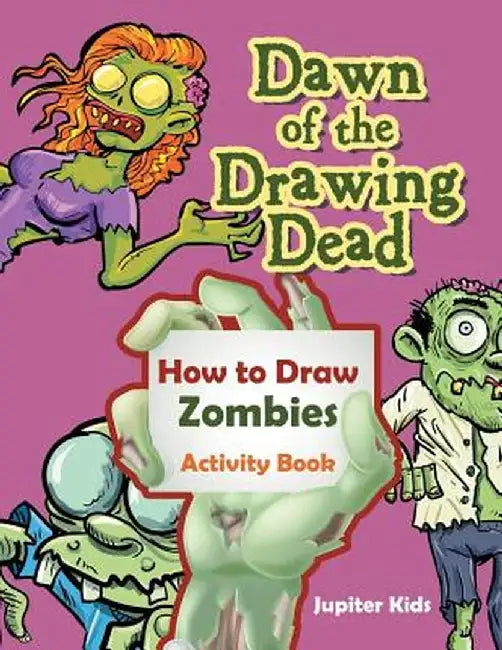 Dawn of the Drawing Dead: How to Draw Zombies Activity Book by Jupiter Kids