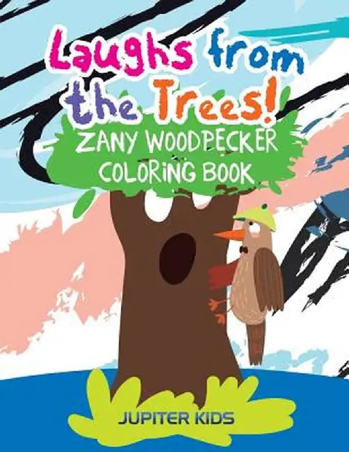 Laughs from the Trees! Zany Woodpecker Coloring Book by Jupiter Kids