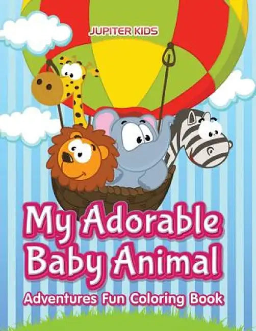 My Adorable Baby Animal Adventures Fun Coloring Book by Jupiter Kids