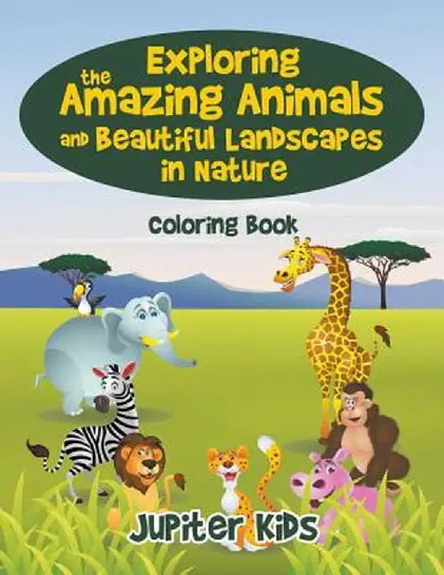 Exploring the Amazing Animals and Beautiful Landscapes in Nature Coloring Book by Jupiter Kids