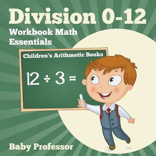 Division 0-12 Workbook Math Essentials - Children's Arithmetic Books by Baby Professor