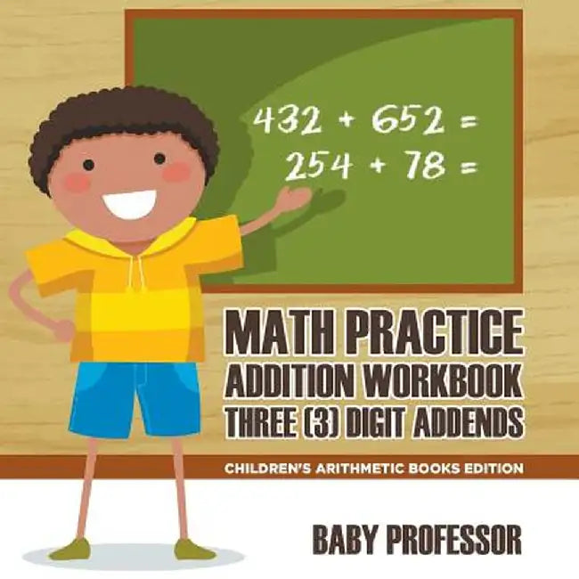 Math Practice Addition Workbook - Three (3) Digit Addends - Children's Arithmetic Books Edition by Baby Professor