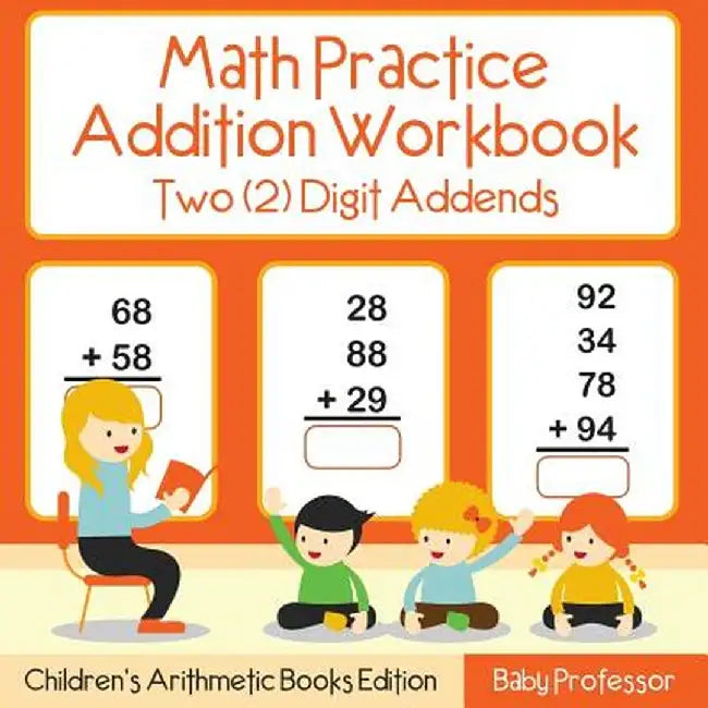 Math Practice Addition Workbook - Two (2) Digit Addends - Children's Arithmetic Books Edition by Baby Professor