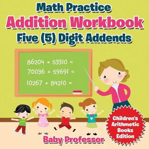 Math Practice Addition Workbook - Five (5) Digit Addends - Children's Arithmetic Books Edition by Baby Professor