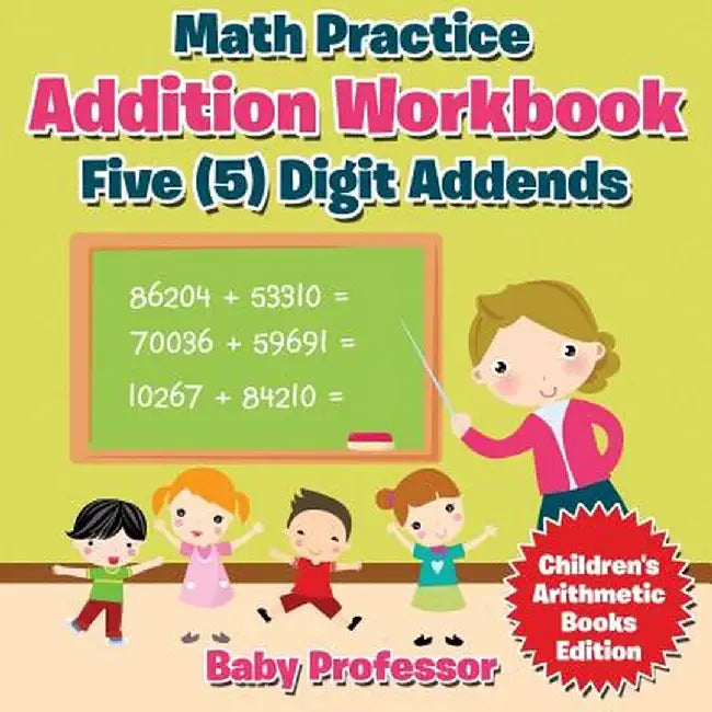 Math Practice Addition Workbook - Five (5) Digit Addends - Children's Arithmetic Books Edition by Baby Professor