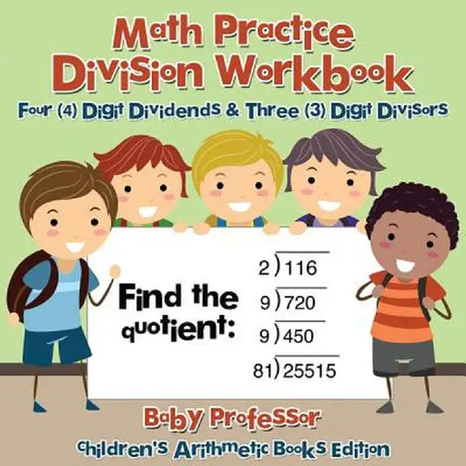 Math Practice Division Workbook - Four (4) Digit Dividends & Three (3) Digit Divisors - Children's Arithmetic Books Edition by Baby Professor