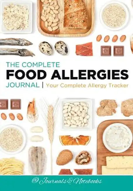 The Complete Food Allergies Journal: Your Complete Allergy Tracker by @. Journals and Notebooks