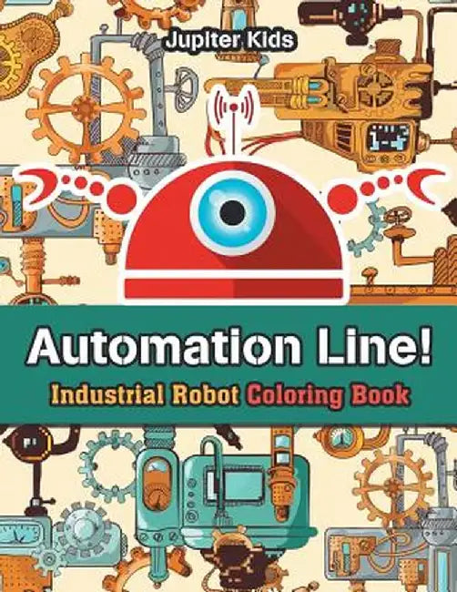 Automation Line! Industrial Robot Coloring Book by Jupiter Kids