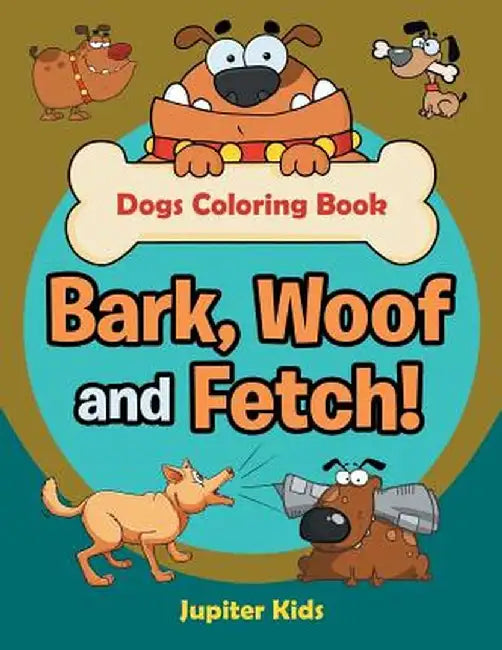 Bark, Woof and Fetch! Dogs Coloring Book by Jupiter Kids