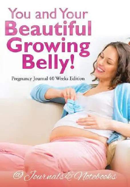 You and Your Beautiful Growing Belly! Pregnancy Journal 40 Weeks Edition by @journals Notebooks