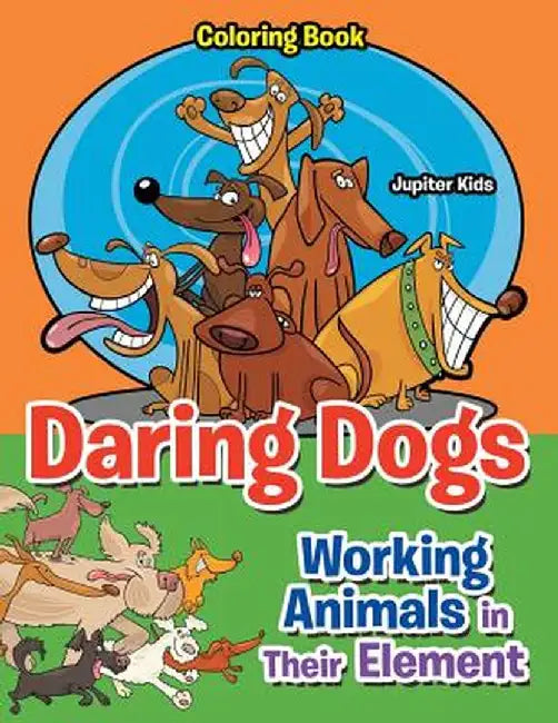 Daring Dogs: Working Animals in Their Element Coloring Book by Jupiter Kids