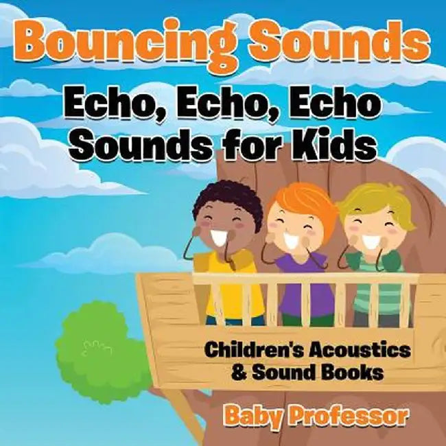 Bouncing Sounds: Echo, Echo, Echo - Sounds for Kids - Children's Acoustics & Sound Books by Baby Professor