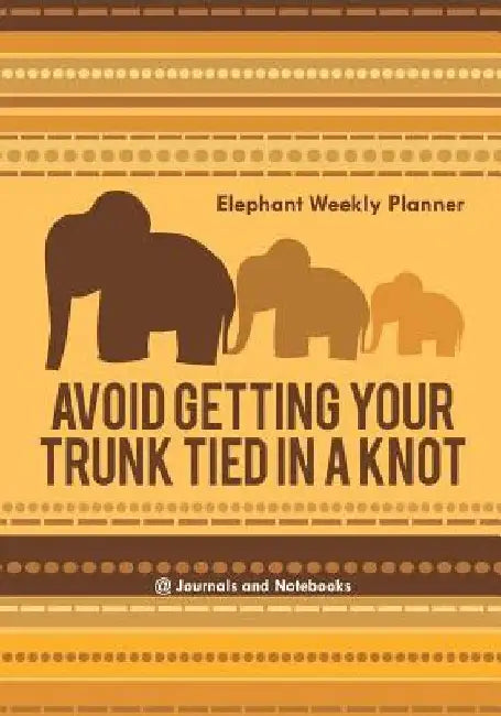 Avoid Getting Your Trunk Tied in a Knot: Elephant Weekly Planner by @journals Notebooks