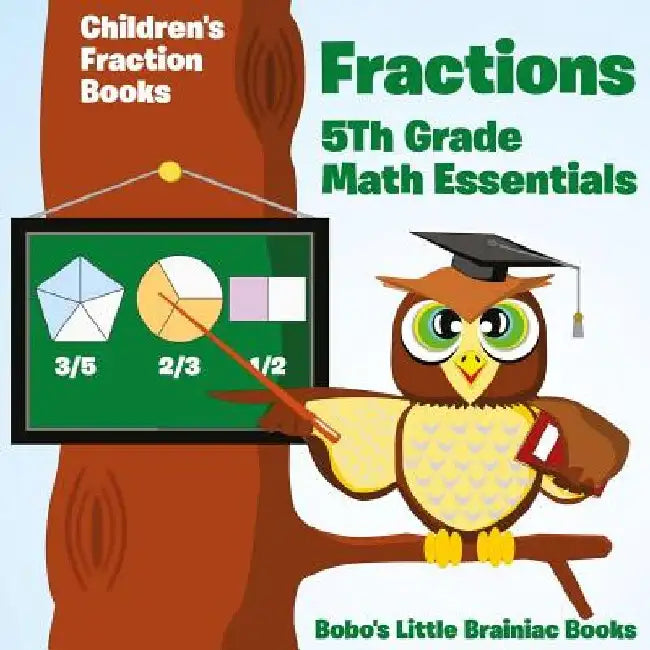 Fractions 5th Grade Math Essentials: Children's Fraction Books by Bobo's Little Brainiac Books