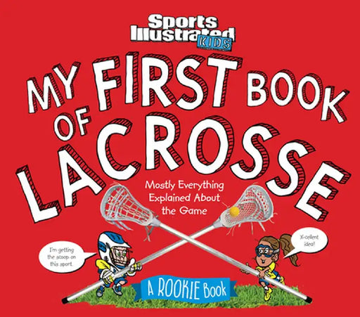 My First Book of Lacrosse: A Rookie Book: Mostly Everything Explained about the Game by The Editors of Sports Illustrated Kids