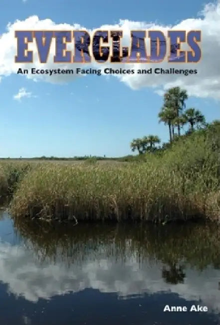 Everglades: An Ecosystem Facing Choices and Challenges by Anne Ake