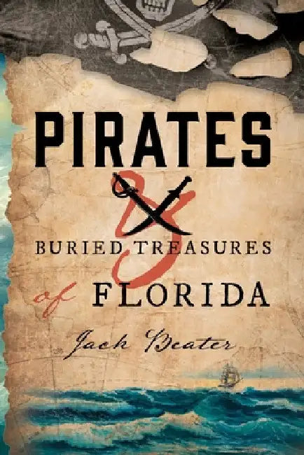 Pirates and Buried Treasures of Florida by Jack Beater