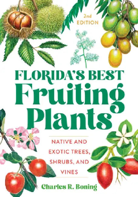 Florida's Best Fruiting Plants: Native and Exotic Trees, Shrubs, and Vines by Charles R. Boning