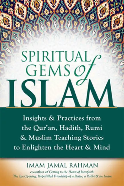 Spiritual Gems of Islam: Insights & Practices from the Qur'an, Hadith, Rumi & Muslim Teaching Stories to Enlighten the Heart & Mind by Imam Jamal Rahman
