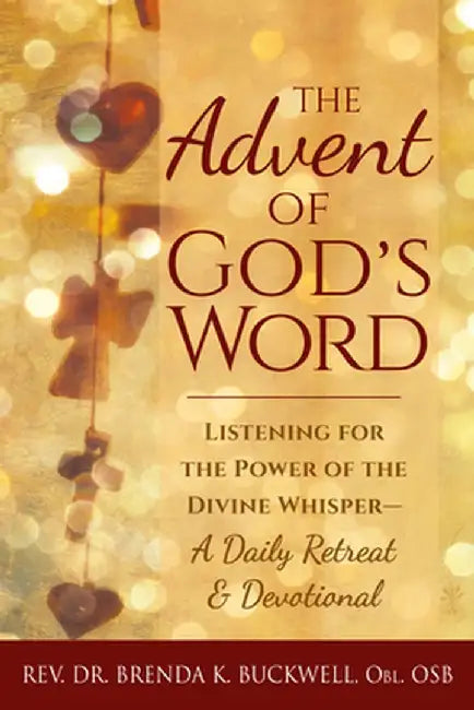 The Advent of God's Word: Listening for the Power of the Divine Whisper--A Daily Retreat and Devotional by Brenda K. Buckwell