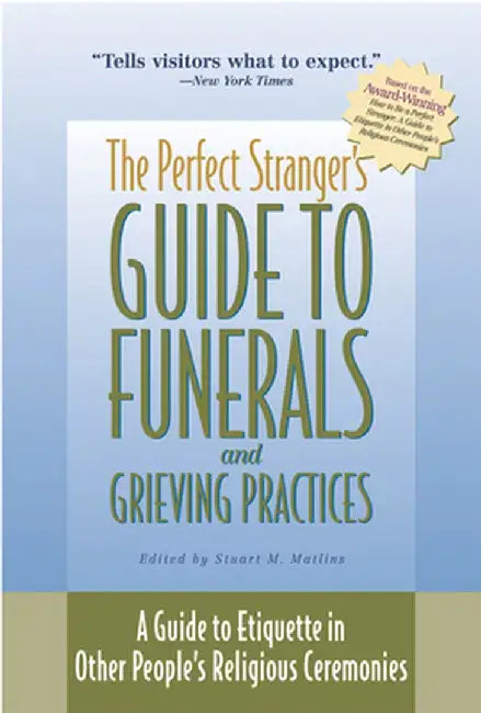 The Perfect Stranger's Guide to Funerals and Grieving Practices: A Guide to Etiquette in Other People's Religious Ceremonies by Stuart M. Matlins