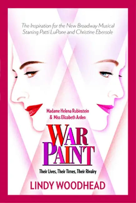 War Paint: Madame Helena Rubinstein and Miss Elizabeth Arden: Their Lives, Their Times, Their Rivalry by Lindy Woodhead