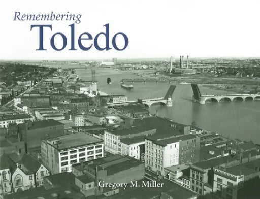 Remembering Toledo by Gregory M. Miller