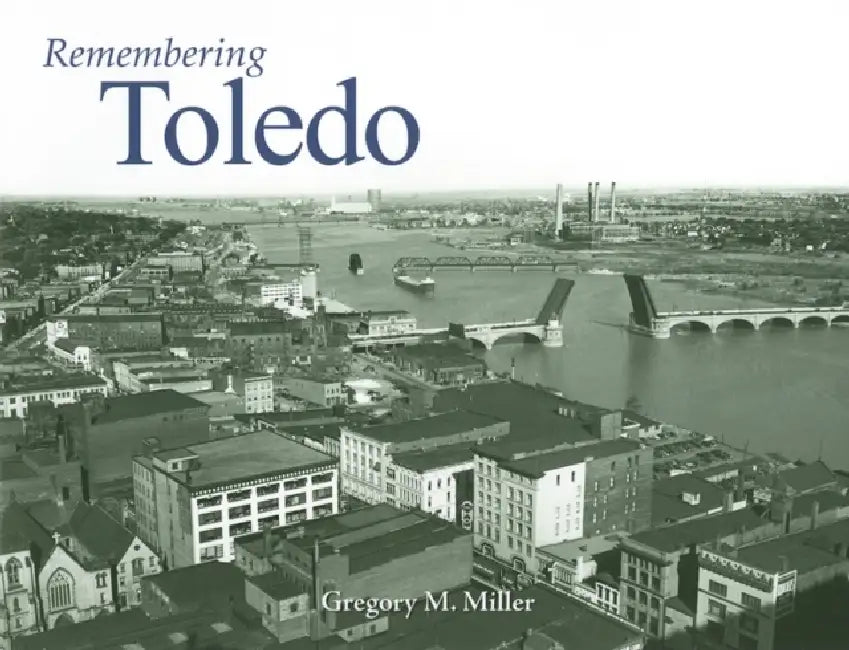 Remembering Toledo by Gregory M. Miller