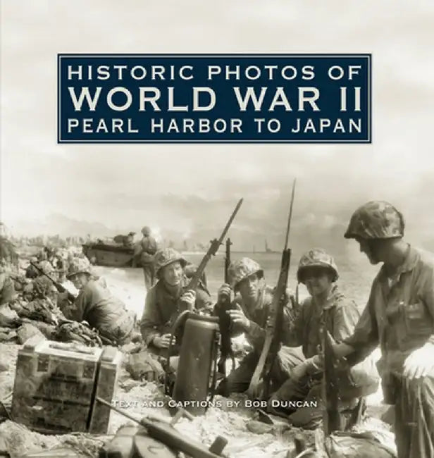 Historic Photos of World War II: Pearl Harbor to Japan: Pearl Harbor to Japan