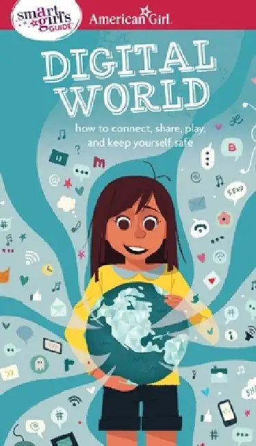 A Smart Girl's Guide: Digital World: How to Connect, Share, Play, and Keep Yourself Safe by Carrie Anton