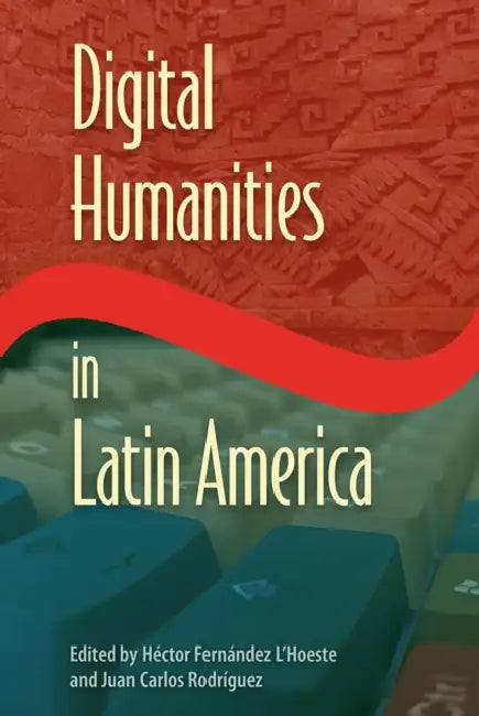 Digital Humanities in Latin America by Héctor Fernández L'Hoeste, Juan Carlos Rodríguez