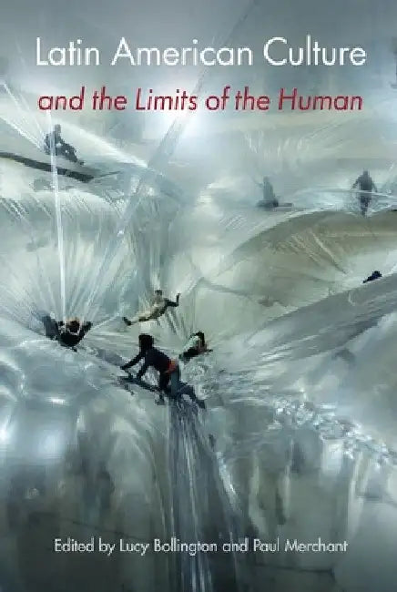 Latin American Culture and the Limits of the Human by Lucy Bollington