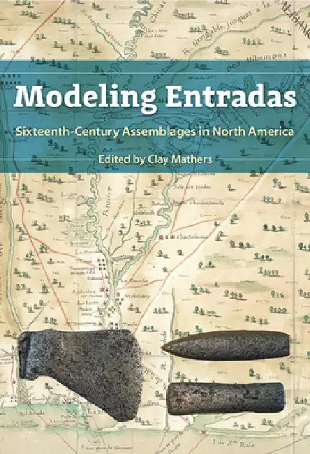 Modeling Entradas: Sixteenth-Century Assemblages in North America by Clay Mathers