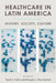Healthcare in Latin America: History, Society, Culture by David S. Dalton