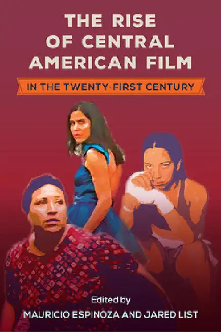 The Rise of Central American Film in the Twenty-First Century by Mauricio Espinoza