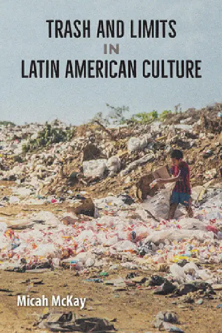 Trash and Limits in Latin American Culture by Micah McKay