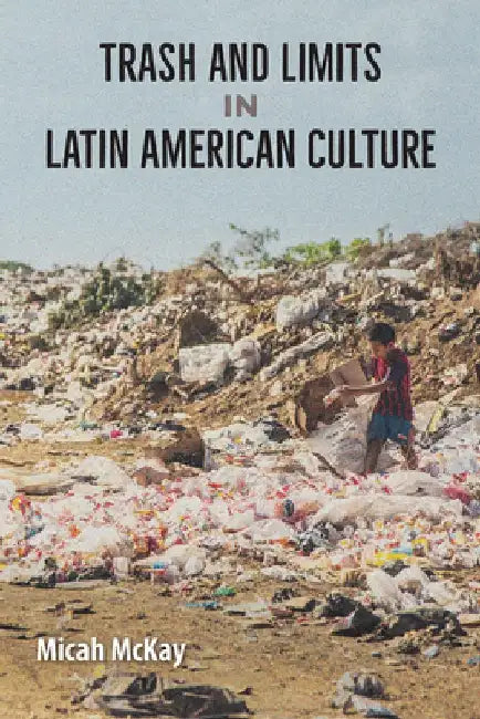 Trash and Limits in Latin American Culture by Micah McKay