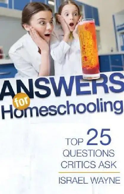 Answers for Homeschooling: Top 25 Questions Critics Ask by Israel Wayne