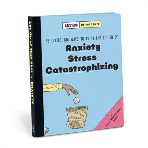 Knock Knock Let Go of That Sh*t: 45 Little, Big Ways to Relax and Let Go Of Anxiety, Stress, Catastrophizing by Knock Knock