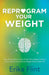 Reprogram Your Weight: Stop Thinking about Food All the Time, Regain Control of Your Eating, and Lose the Weight Once and for All by Erika Flint