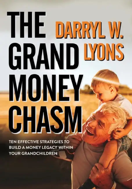 The Grand Money Chasm: Ten Effective Strategies to Build a Money Legacy Within Your Grandchildren by Darryl W. Lyons