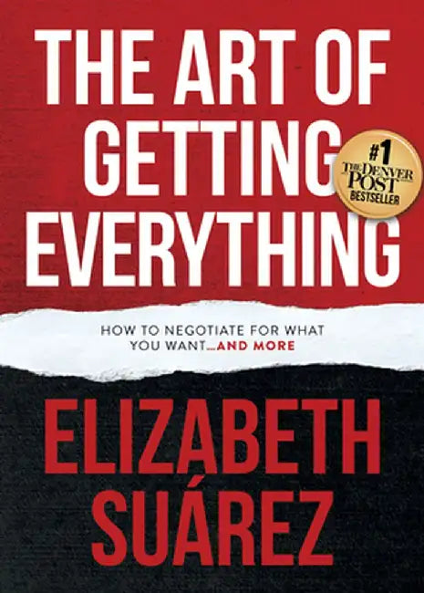 The Art of Getting Everything: How to Negotiate for What You Want and More by Elizabeth Suarez