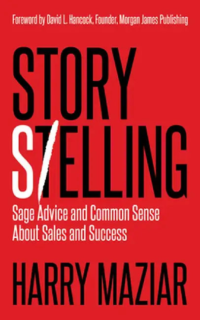 Story Selling: Sage Advice and Common Sense about Sales and Success by Harry Maziar
