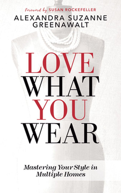 Love What You Wear: Mastering Your Style in Multiple Homes by Alexandra Suzanne Greenawalt