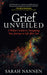 Grief Unveiled: A Widowas Guide to Navigating Your Journey in Life After Loss by Sarah Nannen