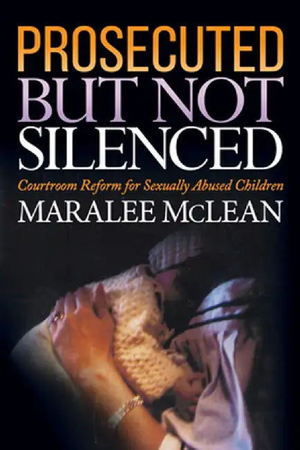Prosecuted But Not Silenced: Courtroom Reform for Sexually Abused Children by Maralee McLean