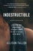 Indestructible: Leveraging Your Broken Heart to Become a Force of Love & Change in the World by Allison Fallon
